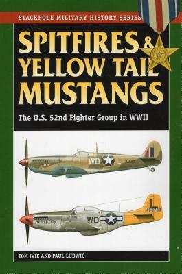 Spitfires and Yellow Tail Mustangs: The 52nd Fighter Group in World War II by Paul Ludwig, Tom Ivie