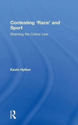 Contesting 'Race' and Sport: Shaming the Colour Line by Kevin Hylton