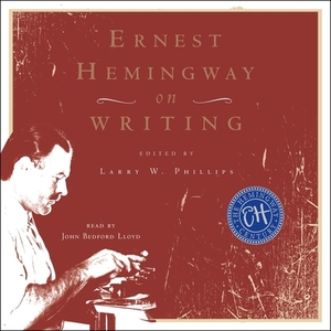 Ernest Hemingway on Writing by Ernest Hemingway, Larry W. Phillips