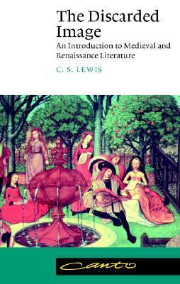 The Discarded Image: An Introduction to Medieval and Renaissance Literature by C.S. Lewis