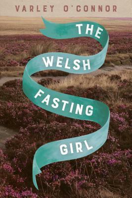 The Welsh Fasting Girl by Varley O'Connor