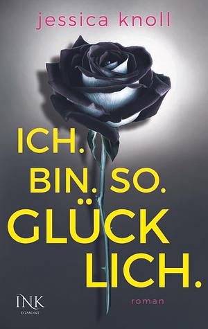 Ich. Bin. So. Glücklich. by Jessica Knoll