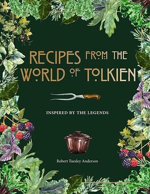Recipes from the World of Tolkien: Inspired by the Legends by Robert Tuesley Anderson