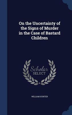 On the Uncertainty of the Signs of Murder in the Case of Bastard Children by William Hunter