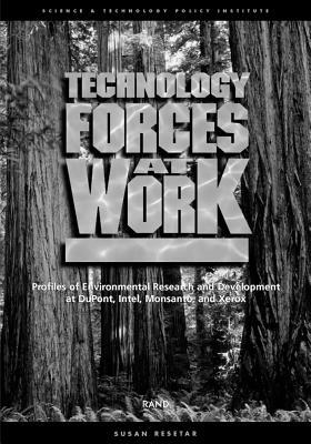 Technology Forces at Work: Profiles of Enviromental Research and Development at Dupont, Intel, Monsanto, and Xerox by Susan Resetar, Beth Lachman, Robert Lempert