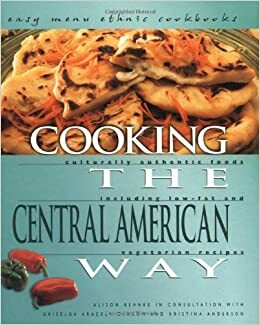 Cooking the Central American Way: Culturally Authentic Foods Including Low-Fat and Vegetarian Recipes by Alison Behnke