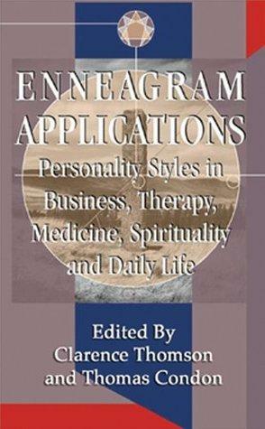 Enneagram Applications: Personality Styles in Business, Therapy, Medicine, Spirituality and Daily Life by Thomas Condon, Clarence Thomson