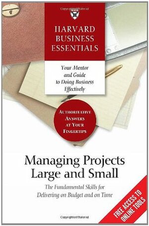 Managing Projects Large and Small: The Fundamental Skills for Delivering on Budget and on Time by Richard A. Luecke