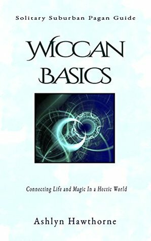 Wiccan Basics: Solitary Suburban Pagan Guide by Ashlyn Hawthorne