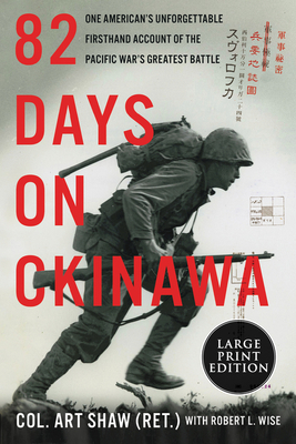 82 Days on Okinawa: One American's Unforgettable Firsthand Account of the Pacific War's Greatest Battle by Robert L. Wise, Art Shaw