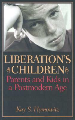 Liberation's Children: Parents and Kids in a Postmodern Age by Kay S. Hymowitz