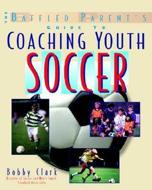 Coaching Youth Soccer: A Baffled Parent's Guide by Nomad Communications, Bobby Clark