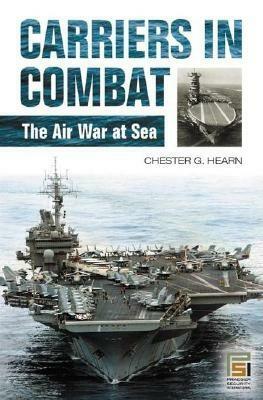 Carriers in Combat: The Air War at Sea by Chester G. Hearn