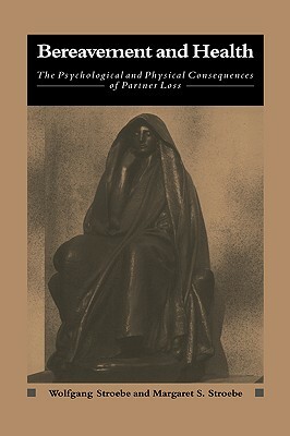 Bereavement and Health: The Psychological and Physical Consequences of Partner Loss by Margaret S. Stroebe, Wolfgang Stroebe