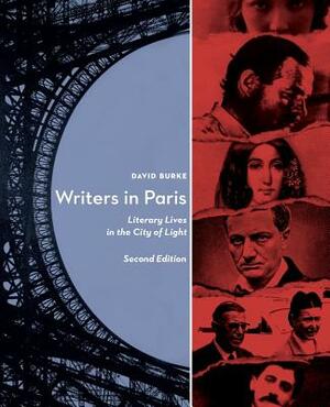 Writers in Paris: Literary Lives in the City of Light by David Burke