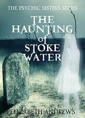 The Haunting of Stoke Water: The Psychic Sisters Series by Elizabeth Andrews