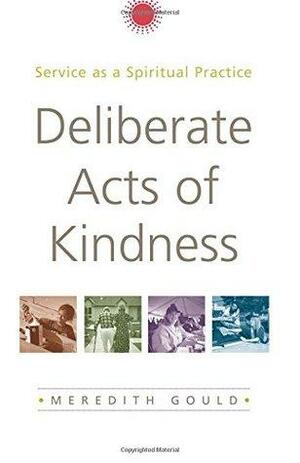 Deliberate Acts of Kindness: Service as a Spiritual Practice by Meredith Gould