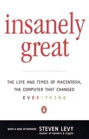 Insanely Great: 2the Life and Times of Macintosh, the Computer That Changed Everything by Steven Levy