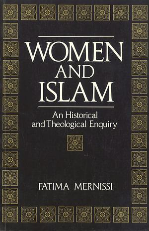 Women and Islam: An Historical and Theological Enquiriy by Fatema Mernissi