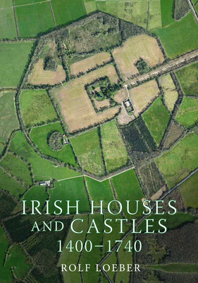 Irish Houses and Castles, 1400-1740 by Rolf Loeber