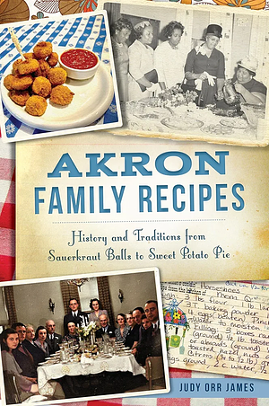 Akron Family Recipes by Judy Orr James