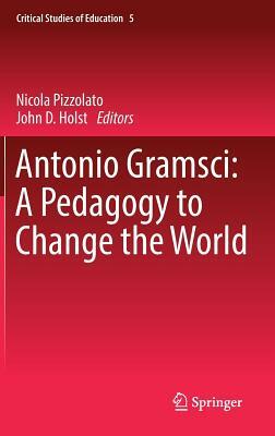 Antonio Gramsci: A Pedagogy to Change the World by 