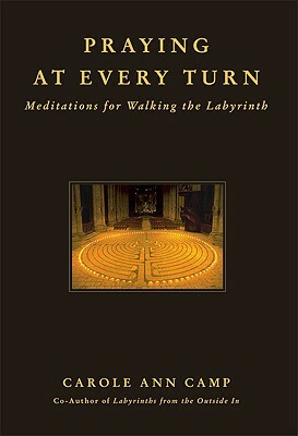 Praying at Every Turn: Meditations for Walking the Labyrinth by Carole Ann Camp