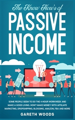 The Know How's of Passive Income: Some People Seem to do The 4-Hour Workweek and Make a Good Living. How? Make Money With Affiliate Marketing, Dropshi by Gareth Woods