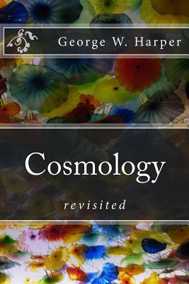 Cosmology: revisited by George W. Harper