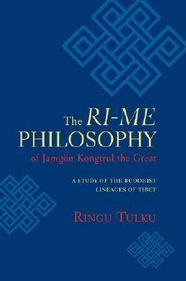 The Ri-Me Philosophy of Jamgon Kongtrul the Great: A Study of the Buddhist Lineages of Tibet by Ringu Tulku