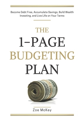 The 1-Page Budgeting Plan: Become Debt Free, Accumulate Savings, Build Wealth Investing, and Live Life on Your Terms by Zoe McKey