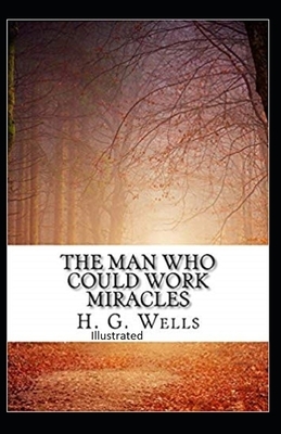 The Man Who Could Work Miracles Illustrated by H.G. Wells