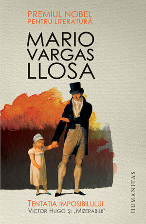 Tentaţia imposibilului: Victor Hugo şi „Mizerabilii“ by Mariana Sipoș, Mario Vargas Llosa