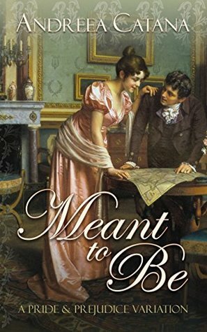 Meant to Be: A Pride and Prejudice Variation by Andreea Catana
