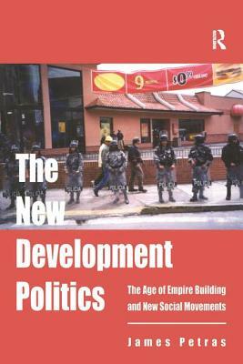 The New Development Politics: The Age of Empire Building and New Social Movements by James Petras