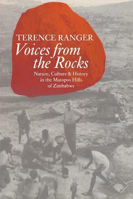 Voices from the Rocks: Nature, Culture, and History in the Matopos Hills of Zimbabwe by Terence O. Ranger