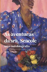 As aventuras da Sra. Seacole by Mary Seacole, Mary Seacole