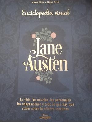 Jane Austen: Visual Encyclopedia: Novels and adaptations, characters and locations · Enter the world of the famous novelist. by Claire Saim, Gwen Giret