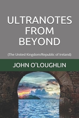 Ultranotes from Beyond: (The United Kingdom/Republic of Ireland) by John O'Loughlin