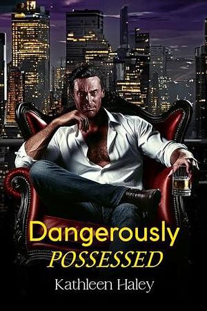 Dangerously Possessed by Kathleen Haley, Kathleen Haley