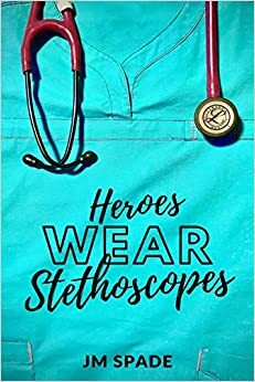 Heroes Wear Stethoscopes by JM Spade