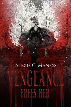 Vengeance Frees Her by Alexis C. Maness