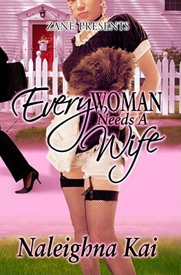 Every Woman Needs a Wife by Naleighna Kai