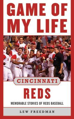 Game of My Life Cincinnati Reds: Memorable Stories of Reds Baseball by Lew Freedman