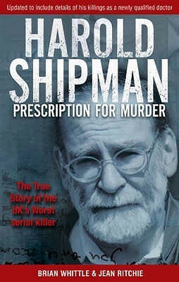 Prescription for Murder: The True Story of Mass Murderer Dr. Harold Frederick Shipman by Brian Whittle, Jean Ritchie