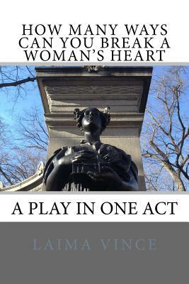 How Many Ways Can You Break a Woman's Heart: A Play in One Act by Laima Vince