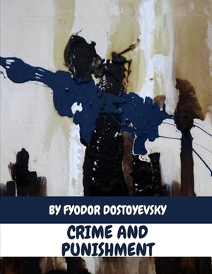 Crime and Punishment by Fyodor Dostoyevsky by Fyodor Dostoevsky