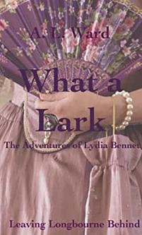 What A Lark: The Adventures of Lydia Bennet by A.L. Ward