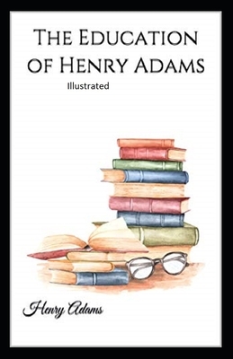 The Education of Henry Adams Illustrated by Henry Adams