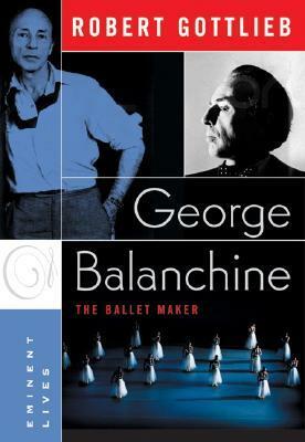 George Balanchine: The Ballet Maker by Robert Gottlieb